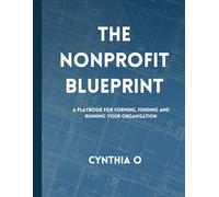 The Nonprofit Blueprint: A Playbook for Forming, Funding, and Running Your Organization