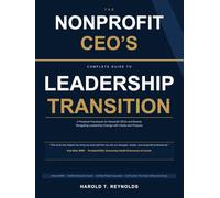 The Nonprofit CEO’s Complete Guide to Leadership Transition: A Practical Framework for Nonprofit CEOs and Boards Navigating Leadership Change