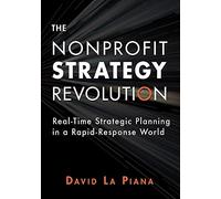 The Nonprofit Strategy Revolution: Real-Time Strategic Planning in a Rapid-Response World