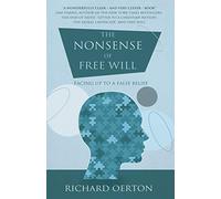 The Nonsense of Free Will: Facing up to a false belief