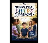 The Nonverbal Child’s Superpower: Helping Children Communicate, Connect, and Thrive Beyond Words