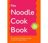 The Noodle Cookbook: 101 healthy and delicious noodle recipes for happy eating