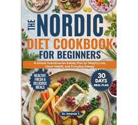 THE NORDIC DIET FOR BEGINNERS: A Simple Scandinavian Eating Plan for Weight Loss, Heart Health, and Everyday Energy