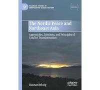 The Nordic Peace and Northeast Asia: Approaches, Solutions, and Principles of Conflict Transformation (Palgrave Studies in Comparative Global History)