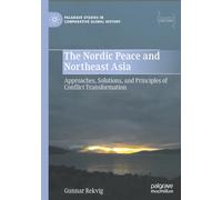 The Nordic Peace and Northeast Asia: Approaches, Solutions, and Principles of Conflict Transformation (Palgrave Studies in Comparative Global History)