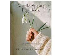 The Nordic Spring PlayBook: Slow living activities, fresh recipes, gentle crafts and movement for the season. (The Seasonal PlayBook Collection)