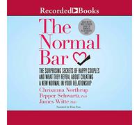 The Normal Bar: Los sorprendentes secretos de las parejas felices y lo que revelan sobre la creación de una nueva normalidad en tu relación