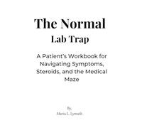 The Normal Lab Trap: A Patient’s Workbook for Navigating Symptoms, Steroids, and the Medical Maze