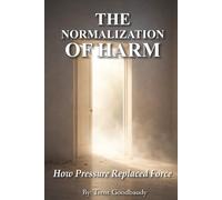THE NORMALIZATION OF HARM: How Pressure Replaced Force (The Liberty Truth Series)