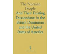 The Norman People: And Their Existing Descendants in the British Dominions and the United States of America