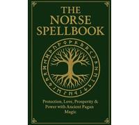 The Norse Spellbook: Protection, Love, Prosperity & Power with Ancient Pagan Magic (NORSE CHAMANIC RUNES)