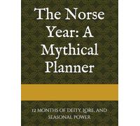 The Norse Year: A Mythical Planner: 12 months of Deity, Lore, and seasonal power