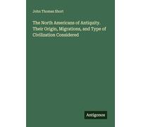 The North Americans of Antiquity. Their Origin, Migrations, and Type of Civilization Considered