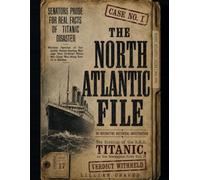 THE NORTH ATLANTIC FILE: An Interactive Historical Investigation: The Sinking of the R.M.S. Titanic as the Newspapers First Told It