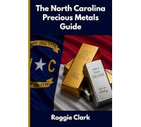 The North Carolina Precious Metals Guide: Gold and Silver Investing in North Carolina: How State Laws, Taxes, and Economic Conditions Affect Your Precious Metals Strategy