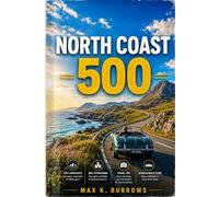 THE NORTH COAST 500: Explore Scenic Coastal Drives, Highland Villages, Hidden Beaches, Castle Ruins, and Smart Itineraries for a Seamless Adventure
