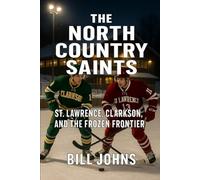 The North Country Saints: St. Lawrence, Clarkson, and the Frozen Frontier (Frozen Line: College Hockey and the Northern Soul)