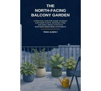 The North-Facing Balcony Garden: A Practical Plan for Shade-Tolerant Container Plants, Seasonal Care, and Small-Space Layouts in Northern Hemisphere Apartments
