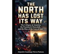 The North Has Lost Its Way: The Collapse of America, the President’s Downfall, and the Rise of the Lion of Iran