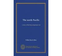 The north Pacific: a story of the Russo-Japanese war