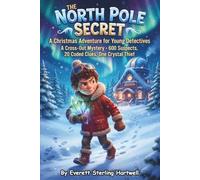 The North Pole Secret: A Christmas Adventure for Young Detectives: A Cross-Out Mystery: 600 Suspects, 20 Coded Clues, One Crystal Thief [Ages 7-12] (Christmas Cross-Out Mysteries)