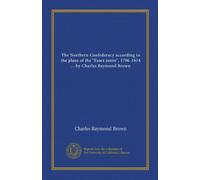 The Northern Confederacy according to the plans of the "Essex junto", 1796-1814 ... by Charles Raymond Brown