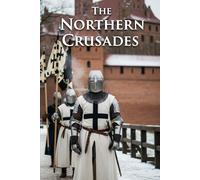 The Northern Crusades: Sword, trade, and baptism in the Baltic-Teutonic Knights versus pagans, Russians, and rival Christians (Lucid History)