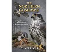 THE NORTHERN GOSHAWK: Biology, Behavior, and Conservation of a Forest Apex Predator