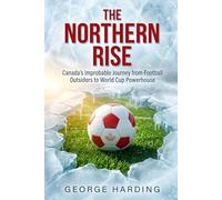 The Northern Rise: Canada's Improbable Journey from Football Outsiders to World Cup Powerhouse