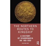 The Northern Routes to Kingship: A History of Scandinavia AD 180-550