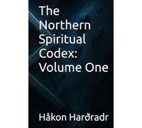 The Northern Spiritual Codex: Volume One (ÆsirVanirTrú)