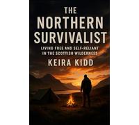 The Northern Survivalist: Living Free and Self-Reliant in the Scottish Wilderness