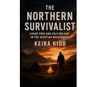 The Northern Survivalist: Living Free and Self-Reliant in the Scottish Wilderness