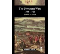 The Northern Wars: War, State and Society in Northeastern Europe, 1558 - 1721 (Modern Wars In Perspective)