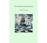 The northern whale-fishery (Classic Books)