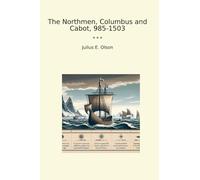 The Northmen, Columbus and Cabot, 985-1503 (Classic Books)