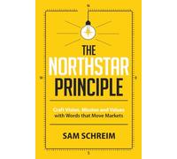 THE NORTHSTAR PRINCIPLE: Craft Vision, Mission and Values with Words that Move Markets