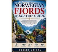 The Norwegian Fjords Road Trip Guide: Complete Self-Drive Routes Through Scandinavia's Most Dramatic Landscapes - Sognefjord, Geirangerfjord, the ... and the Mountain Passes That Connect Them