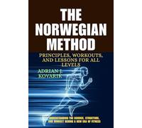 The Norwegian Method: Principles, Workouts, and Lessons for All Levels.: Understanding the Science, Structure, and Mindset Behind a New Era of Fitness