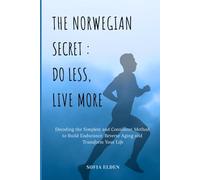 THE NORWEGIAN SECRET : DO LESS, LIVE MORE: Decoding the Simplest and Consistent Method to Build Endurance, Reverse Aging and Transform Your Life