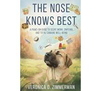 The Nose Knows Best: A Paws-on Guide to Scent Work, Sniffari, and Total Canine Well-being (The Heart & Science of Canine Partnership)