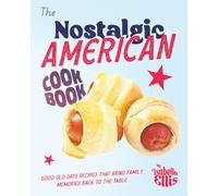 The Nostalgic American Cookbook: Good Old Days Recipes That Bring Family Memories Back to the Table