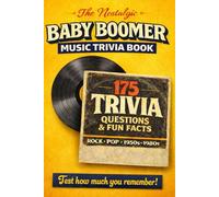 The Nostalgic Baby Boomer Music Trivia Book: 175 Quiz Questions & Fun Facts About Rock, Pop, Ballads & The Soundtrack Of A Generation