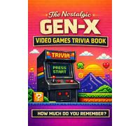 The Nostalgic Gen-X Video Game Trivia Book: 175 Trivia Questions & Fun Facts