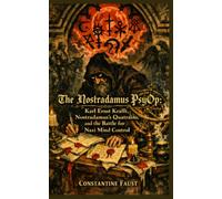 The Nostradamus PsyOp: Karl Ernst Krafft, Nostradamus’s Quatrains, and the Battle for Nazi Mind Control (The Occult History That Shaped the Third Reich)
