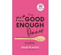 The Not Good Enough Dinner: What’s for Dinner? The Eternal Question Answered in 93 Ideas