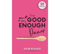 The Not Good Enough Dinner: What’s for Dinner? The Eternal Question Answered in 93 Ideas