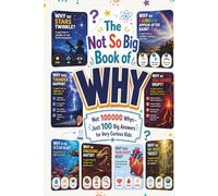 The Not So Big Book of Why: Not 100000 Whys - Just 100 Big Answers for Very Curious Kids