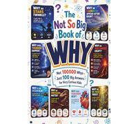 The Not So Big Book of Why: Not 100000 Whys - Just 100 Big Answers for Very Curious Kids