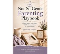 The Not-So-Gentle Parenting Playbook: Faithful, steady, grace-filled, God-Fearing parenting for real-life homes